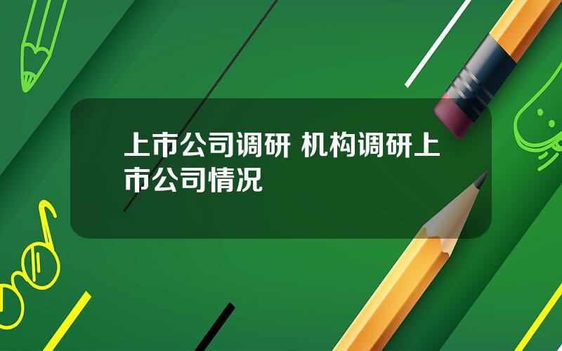 上市公司调研 机构调研上市公司情况